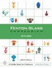 Fenton Glass Compendium: 1970-1985 (Schiffer Book for Collectors) By John Walk Cover Image
