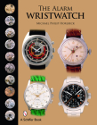 The Alarm Wristwatch: The History of an Undervalued Feature By Michael Philip Horlbeck Cover Image