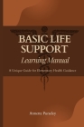 Basic Life Support Learning Manual: A Unique Guide for Elementary Health Guidance By Annette Purseley Cover Image