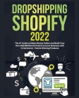Dropshipping Shopify 2022: The #1 Guide to Make Money Online and Build Your Own $30,000/Month Passive Income Business with E-Commerce + Secret Wi Cover Image