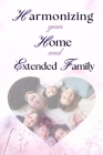 Harmonizing your Home and extended family: Setting Boundaries Against the Interference of Your Extended Family in Your Marriage Without Misunderstandi Cover Image