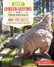 DIY Chicken Keeping from Fresh Eggs Daily: 40+ Projects for the Coop, Run, Brooder, and More! Cover Image