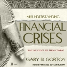 Misunderstanding Financial Crises Lib/E: Why We Don't See Them Coming By Michael Butler Murray (Read by), Gary B. Gorton Cover Image