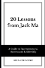 20 Lessons from Jack Ma: A Guide to Entrepreneurial Success and Leadership Cover Image