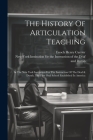 The History Of Articulation Teaching: In The New York Institution For The Instruction Of The Deaf & Dumb, The First Oral School Established In America Cover Image