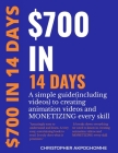 $700 in 14 Days: A simple guide (including videos) on how to create animation videos and Monetize every skill By Christopher Akpoghomhe Cover Image