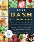 1500 DASH Ice Cream Maker Cookbook: The Easy, Mouthwatering and Irresistible Ice Cream Maker Recipes for Everyone Around the World By Harry Sonnier Cover Image
