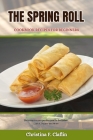The Spring Roll Cookbook Recipes for Beginners: The complete recipes Recipes for Breakfast, Lunch, Dinner and More Cover Image