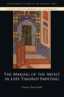 The Making of the Artist in Late Timurid Painting (Edinburgh Studies in Islamic Art) Cover Image