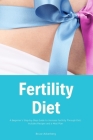 Fertility Diet: A Beginner's Step-by-Step Guide to Increase Fertility Through Diet: Includes Recipes and a Meal Plan By Bruce Ackerberg Cover Image