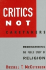 Critics Not Caretakers: Redescribing the Public Study of Religion (SUNY Series) By Russell T. McCutcheon Cover Image