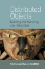Distributed Objects: Meaning and Mattering After Alfred Gell By Liana Chua (Editor), Mark Elliott (Editor) Cover Image