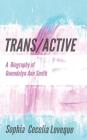 Trans / Active: A Biography of Gwendolyn Ann Smith By Gwendolyn Ann Smith, Sophia Cecelia Leveque Cover Image