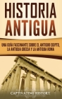 Historia Antigua: Una Guía Fascinante sobre el Antiguo Egipto, la Antigua Grecia y la Antigua Roma By Captivating History Cover Image