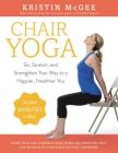 Chair Yoga: Sit, Stretch, and Strengthen Your Way to a Happier, Healthier You By Kristin McGee Cover Image