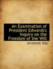 An Examination of President Edwards's Inquiry on the Freedom of the Will By Jeremiah Day Cover Image