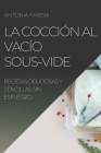 La Cocción al Vacío Sous-Vide: Recetas Deliciosas Y Sencillas Sin Esfuerzo By Antonia Fabbri Cover Image