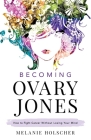 Becoming Ovary Jones: How to Fight Cancer Without Losing Your Mind By Melanie Holscher Cover Image
