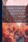 Ninety Days in the Tropics, Or, Letters From Brazil Cover Image