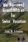 We Borrowed Grandchildren for Swiss Vacation By Zoya B. Schmuter Cover Image