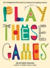 Play These Games: 101 Delightful Diversions Using Everyday Items By Heather Swain Cover Image