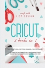 Cricut: 3 Books in 1: cricut project ideas + cricut for beginners + cricut design space. The complete cricut bible to be a cri Cover Image