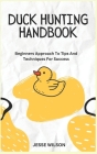 Duck Hunting Handbook: Beginners Approach To Tips And Techniques For Success Cover Image