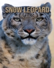 Snow Leopard: Amazing Photos & Interesting Facts Book about Snow Leopard By Evan Gilliard Cover Image