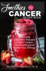 Smoothies for Cancer Recipe Book: Delicious Smoothie Recipes to Fight Cancer, Live Healthy and Boost Your Energy By Maureen Doris Ph. D. Cover Image
