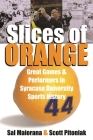 Slices of Orange: Great Games and Performers in Syracuse University Sports History By Sal Maiorana, Scott Pitoniak Cover Image