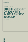 The Construct of Identity in Hellenistic Judaism: Essays on Early Jewish Literature and History (Deuterocanonical and Cognate Literature Studies #29) By Erich S. Gruen Cover Image