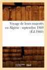 Voyage de Leurs Majestés En Algérie: Septembre 1860 (Éd.1860) (Histoire) By Sans Auteur Cover Image