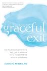 Graceful Exit: How to Advocate Effectively, Take Care of Yourself, and Be Present for the Death of a Loved One By Gustavo Ferrer, M.D. Cover Image