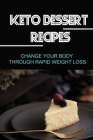 Keto Dessert Recipes: Change Your Body Through Rapid Weight Loss By Nubia Neese Cover Image