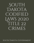 South Dakota Codified Laws 2020 Title 22 Crimes By Jason Lee (Editor), South Dakota Government Cover Image
