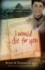 I Would Die for You: One Student's Story of Passion, Service and Faith By Brent Higgins, Deanna Higgins Cover Image