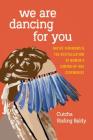 We Are Dancing for You: Native Feminisms and the Revitalization of Women's Coming-Of-Age Ceremonies (Indigenous Confluences) By Cutcha Risling Baldy, Coll Thrush (Editor), Charlotte Coté (Editor) Cover Image