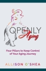 Openly Aging: 4 Pillars to Keep Control of Your Aging Journey Cover Image