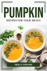 Pumpkin Recipes for Your Meals By Molly Geranie Cover Image