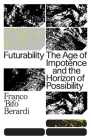 Futurability: The Age of Impotence and the Horizon of Possibility By Franco "Bifo" Berardi Cover Image