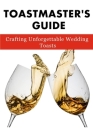 Toastmaster's Guide: Crafting Unforgettable Wedding Toasts By Greig Borthwick Cover Image