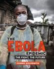 The Ebola Epidemic: The Fight, the Future By Connie Goldsmith Cover Image