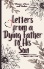 Letters from a Dying Father to His Son: Whispers of Love and Wisdom Cover Image