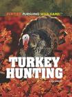 Turkey Hunting (Hunting: Pursuing Wild Game!) By Kate Canino Cover Image