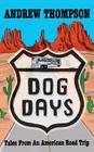 Dog Days - Tales from an American Road Trip By Andrew Thompson Cover Image