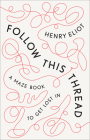 Follow This Thread: A Maze Book to Get Lost In By Henry Eliot Cover Image