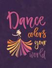Dance Colors Your World: Notebook For Dancers - Wide Ruled Composition Book - 7.44' x 9.69
