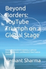 Beyond Borders: YouTube Triumph on a Global Stage: Unlock Worldwide Recognition, Captivate Diverse Audiences, and Monetize Your Conten Cover Image