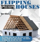 Flipping Houses for Beginners 2020-2021: The Ultimate Guide with Tips and Tricks on Finding Success through Real Estate Investing - The Blueprint To Q Cover Image