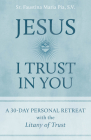 Jesus, I Trust in You: A 30-Day Personal Retreat with the Litany of Trust Cover Image